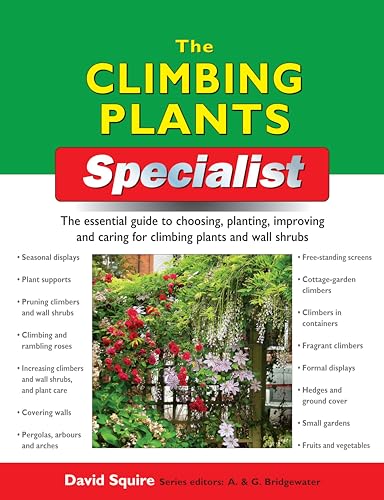 The Climbing Plants Specialist: The Essential Guide To Choosing, Planting, Improving and Caring For Climbing Plants and Wall Shrubs