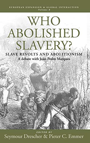 Who Abolished Slavery?: Slave Revolts and AbolitionismA Debate with João Pedro Marques (European Expansion & Global Interaction, 8)