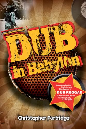 Dub in Babylon: Understanding the Evolution and Significance of Dub Reggae in Jamaica and Britain from King Tubby to Post-Punk (Studies in Popular Music)