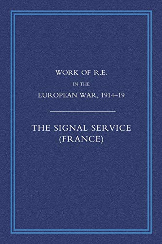 Work of R. E. in the European War, 1914-1918: The Signal Service (France)