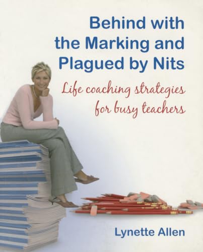 Behind with the Marking and Plagued by Nits: Life Coaching Strategies for Busy Teachers