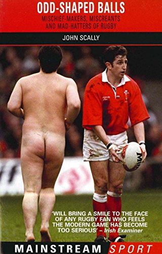 Odd-Shaped Balls: Mischief Makers, Miscreants and Mad-Hatters of Rugby