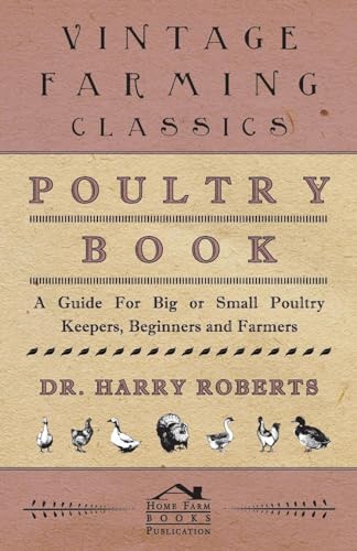 Poultry Book - A Guide for Big or Small Poultry Keepers, Beginners and Farmers