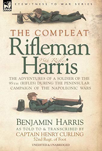 The Compleat Rifleman Harris - the Adventures of a Soldier of the 95th Riflesduring the Peninsular Campaign of the Napoleonic Wars