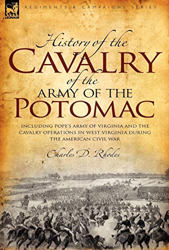 History of the Cavalry of the Army of the Potomac: Including Pope's Army of Virginia and the Cavalry Operations in West Virginia During the American Civil War