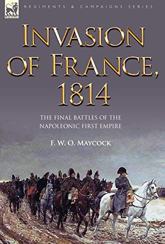 Invasion of France, 1814: The Final Battles of the Napoleonic First Empire