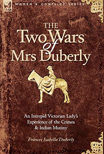 The Two Wars of Mrs Duberly: an Intrepid Victorian Lady's Experience of the Crimea and Indian Mutiny