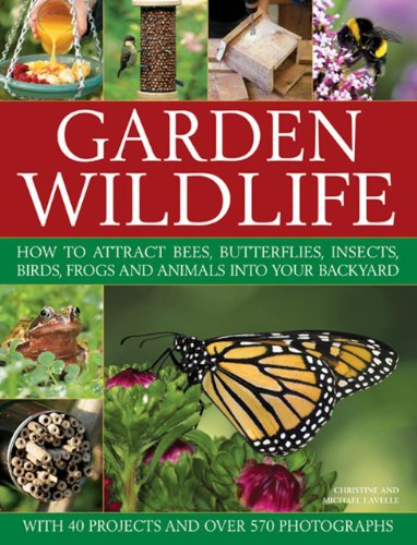Garden Wildlife: How To Attract Bees, Butterflies, Insects, Birds, Frogs And Animals Into Your Backyard