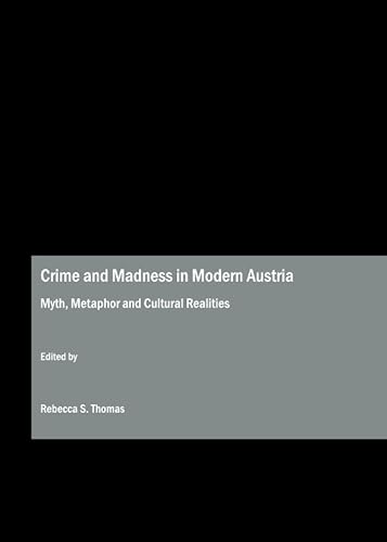 Crime and Madness in Modern Austria: Myth, Metaphor and Cultural Realities