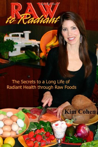 Raw to Radiant: The Secrets to a Long Life of Radiant Health Through Raw Foods