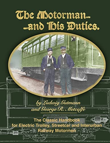 The Motorman...and His Duties The Classic Handbook for Electric Trolley, Streetcar and Interurban Motormen