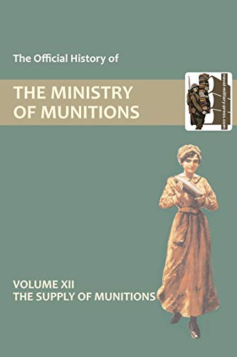 Official History of the Ministry of Munitions Volume XII: The Supply of Munitions