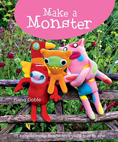 Make a Monster: 15 Easy-to-Make Fleecie Toys You'll Love to Sew (IMM Lifestyle) Fun Projects with Step-by-Step Instructions and Full-Size Patterns with Seam Allowance to Use Up Your Fleece Scraps