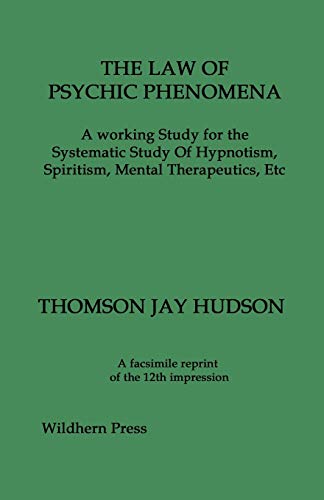 The Law of Psychic Phenomena: A Working Study for the Systematic Study of Hypnotism, Spiritism, Mental Therapeutics, Etc