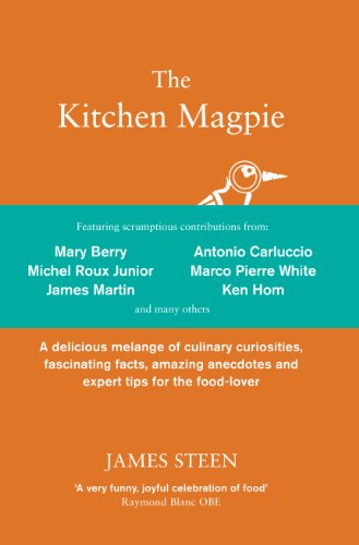 The Kitchen Magpie: A Delicious Melange of Culinary Curiosities, Fascinating Facts, Amazing Anecdotes and Expert Tips for the Food-lover
