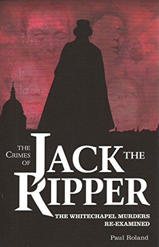 Crimes of Jack the Ripper: The Whitechapel Murders Re-Examined