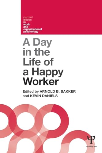 A Day in the Life of a Happy Worker (Current Issues in Work and Organizational Psychology)