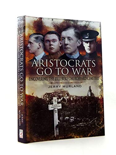 Aristocrats Go to War: Uncovering the Zillebeke Churchyard Cemetery: Uncovering the Zillebeke Cemetery
