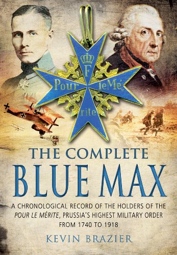 The Complete Blue Max: A Chronological Record of the Holders of the Pour le Merite, Prussia's Highest Military Order, from 1740 to 1918