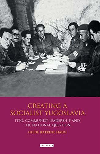 Creating a Socialist Yugoslavia: Tito, Communist Leadership and the National Question