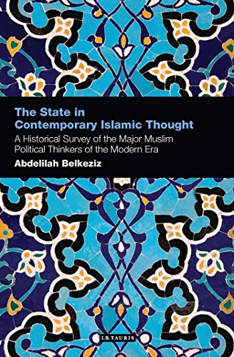 The State in Contemporary Islamic Thought: A Historical Survey of the Major Muslim Political Thinkers of the Modern Era