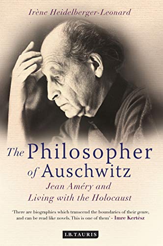 The Philosopher of Auschwitz: Jean Amery and Living With the Holocaust