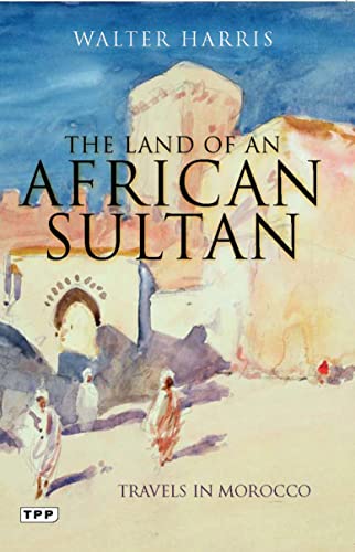 The Land of an African Sultan: Travels in Morocco (Tauris Parke Paperbacks)