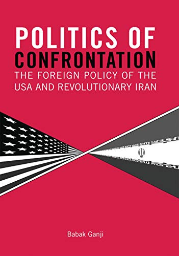 Politics of Confrontation: The Foreign Policy of the USA and Revolutionary Iran (Library of International Relations)