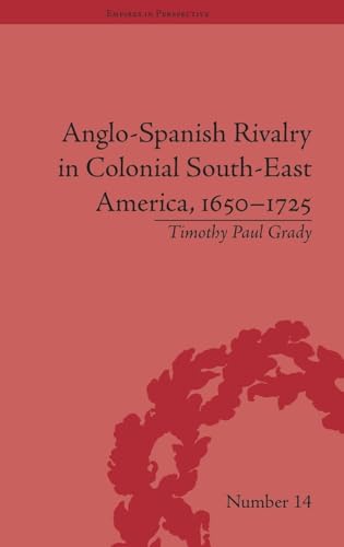 Anglo-Spanish Rivalry in Colonial South-East America, 1650-1725 (Empires in Perspective)