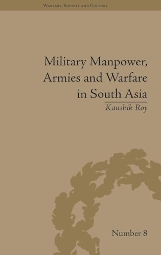 Military Manpower, Armies and Warfare in South Asia (Warfare, Society and Culture)