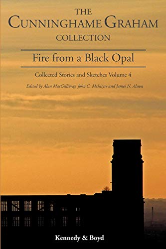 Fire from a Black Opal: Collected Stories and Sketches: 4 (Cunninghame Graham Collection)
