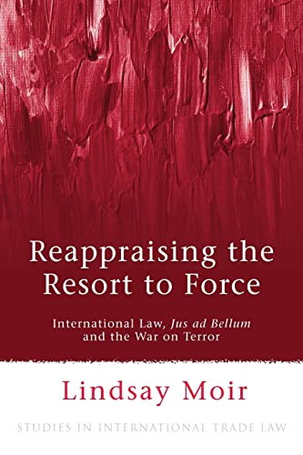 Reappraising the Resort to Force: International Law, Jus ad Bellum and the War on Terror: 27 (Studies in International Law)