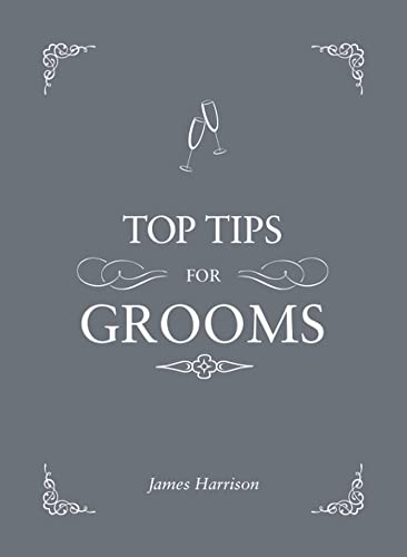 Top Tips for Grooms: From Invites and Speeches to the Best Man and the Stag Night, the Complete Wedding Guide