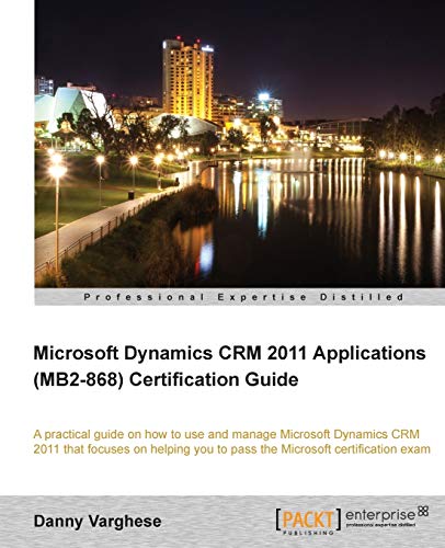 Microsoft Dynamics Crm 2011 Applications Mb2-868 Certification Guide