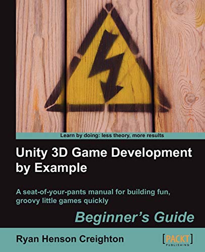Unity 3D Game Development by Example: Beginner's Guide: a Seat-of-your Pants Manual for Building Fun, Groovy Little Games Quickly