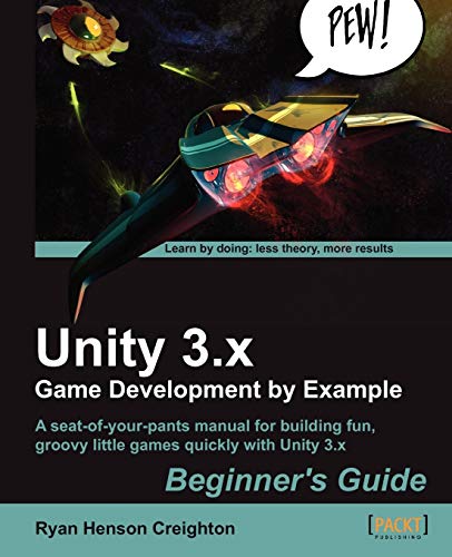 Unity 3.x Game Development by Example: Beginner's Guide; Aq Seat-of-your-pants Manual for Building Fun, Groovy Little Games Quickly With Unity 3.x