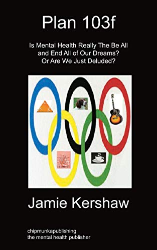 Plan 103f: Is Mental Health Really the Be All and End All of Our Dreams? or Are We Just Deluded?