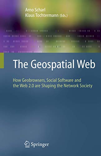 The Geospatial Web: How Geobrowsers, Social Software and the Web 2.0 are Shaping the Network Society (Advanced Information and Knowledge Processing)