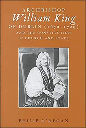 Archbishop William King of Dublin (1650-1729) and the Constitution in Church and State