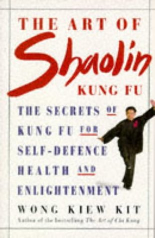 The Art of Shaolin Kung Fu: The Secrets of Kung Fu for Self-Defence, Health and Enlightenment