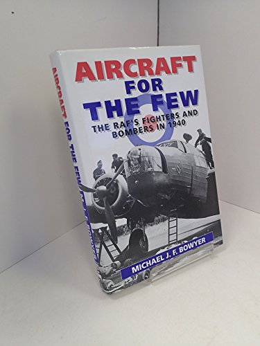 Aircraft for the Few: The Raf's Fighters and Bombers of 1940: The R.A.F.'s Fighters and Bombers in 1940