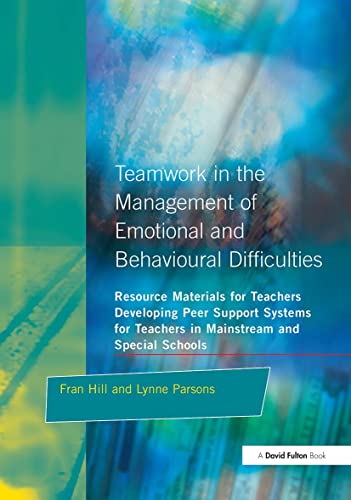 Teamwork in the Management of Emotional and Behavioural Difficulties: Developing Peer Support Systems for Teachers in Mainstream and Special Schools (Resource Materials for Teachers Series)