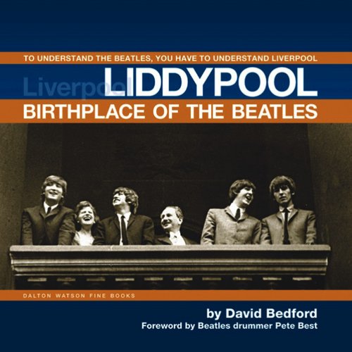 Liddypool Birthplace of the Beatles: To Understand the Beatles, You have to Understand Liverpool