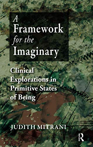 A Framework for the Imaginary: Clinical Explorations in Primitive States of Being