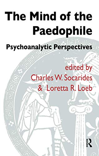 The Mind of the Paedophile: Psychoanalytic Perspectives (The Forensic Psychotherapy Monograph Series)