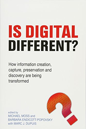 Is Digital Different?: How information creation, capture, preservation and discovery are being transformed