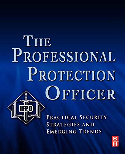 The Professional Protection Officer: Practical Security Strategies and Emerging Trends