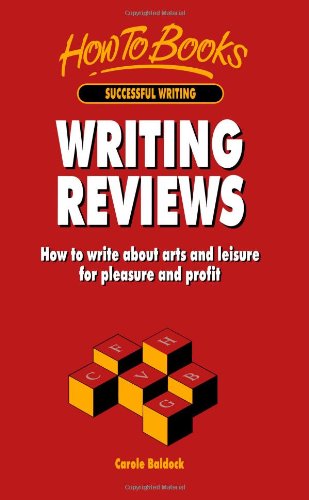 Writing Reviews: How to write about arts and leisure for pleasure and profit: How to Write About Arts and Leasure for Pleasure and Profit
