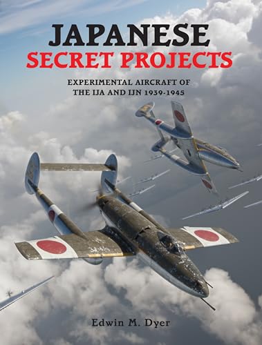 Japanese Secret Projects: Experimental Aircraft of the IJA and IJN 1939-1945