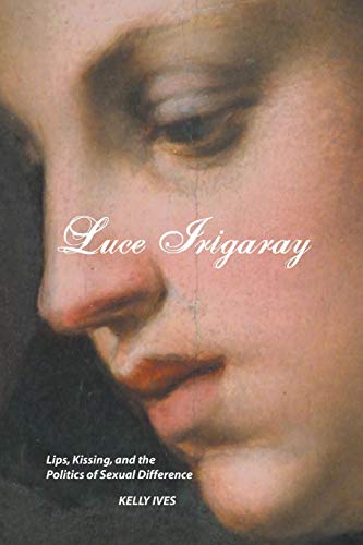 Luce Irigaray: Lips, Kissing and the Politics of Sexual Difference